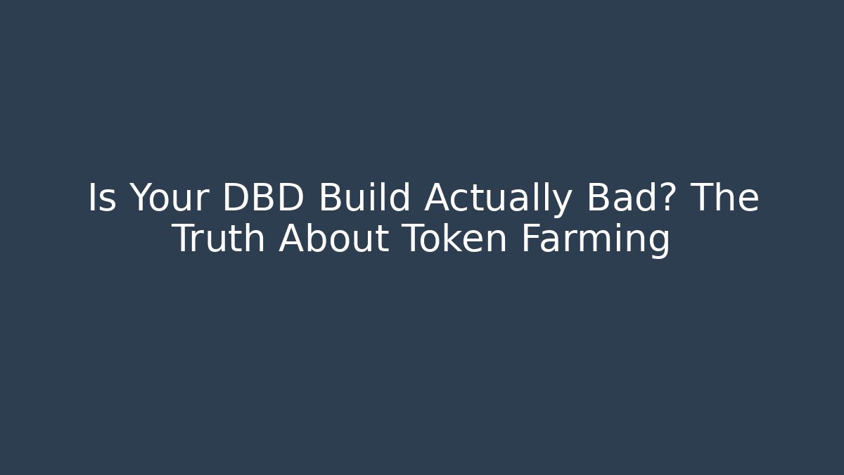 Is Your DBD Build Actually Bad? The Truth About Token Farming