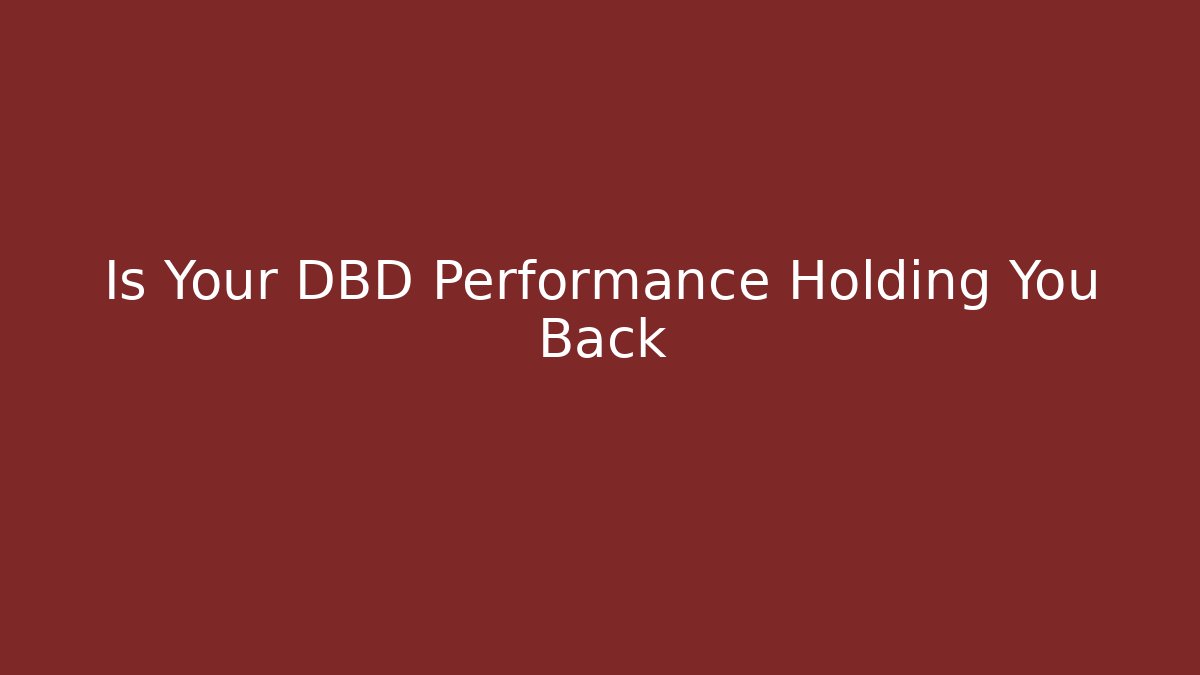 Is Your DBD Performance Holding You Back