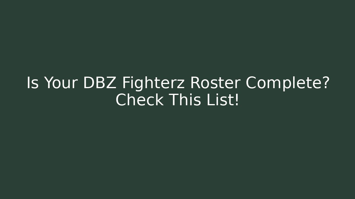 Is Your DBZ Fighterz Roster Complete? Check This List!