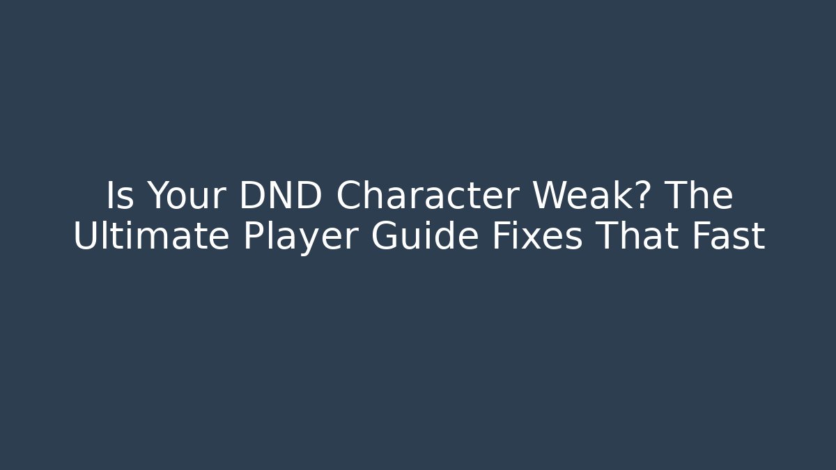 Is Your DND Character Weak? The Ultimate Player Guide Fixes That Fast