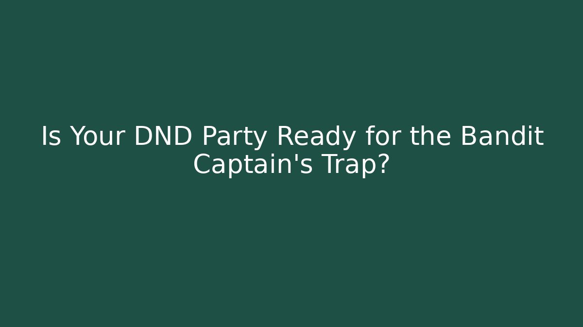Is Your DND Party Ready for the Bandit Captain's Trap?