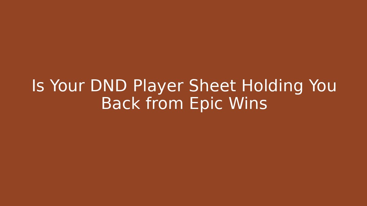 Is Your DND Player Sheet Holding You Back from Epic Wins