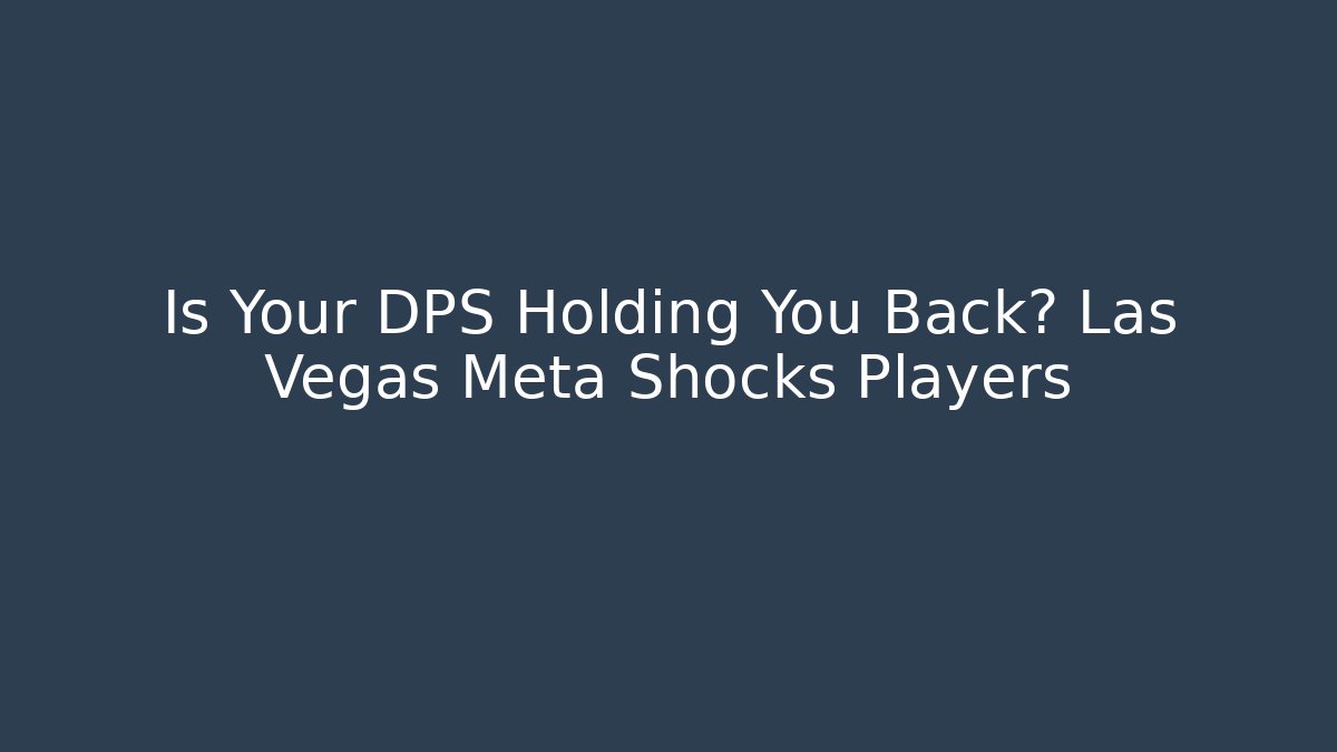 Is Your DPS Holding You Back? Las Vegas Meta Shocks Players - Critter Realm