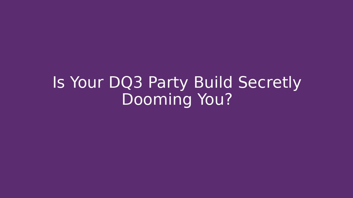 Is Your DQ3 Party Build Secretly Dooming You?