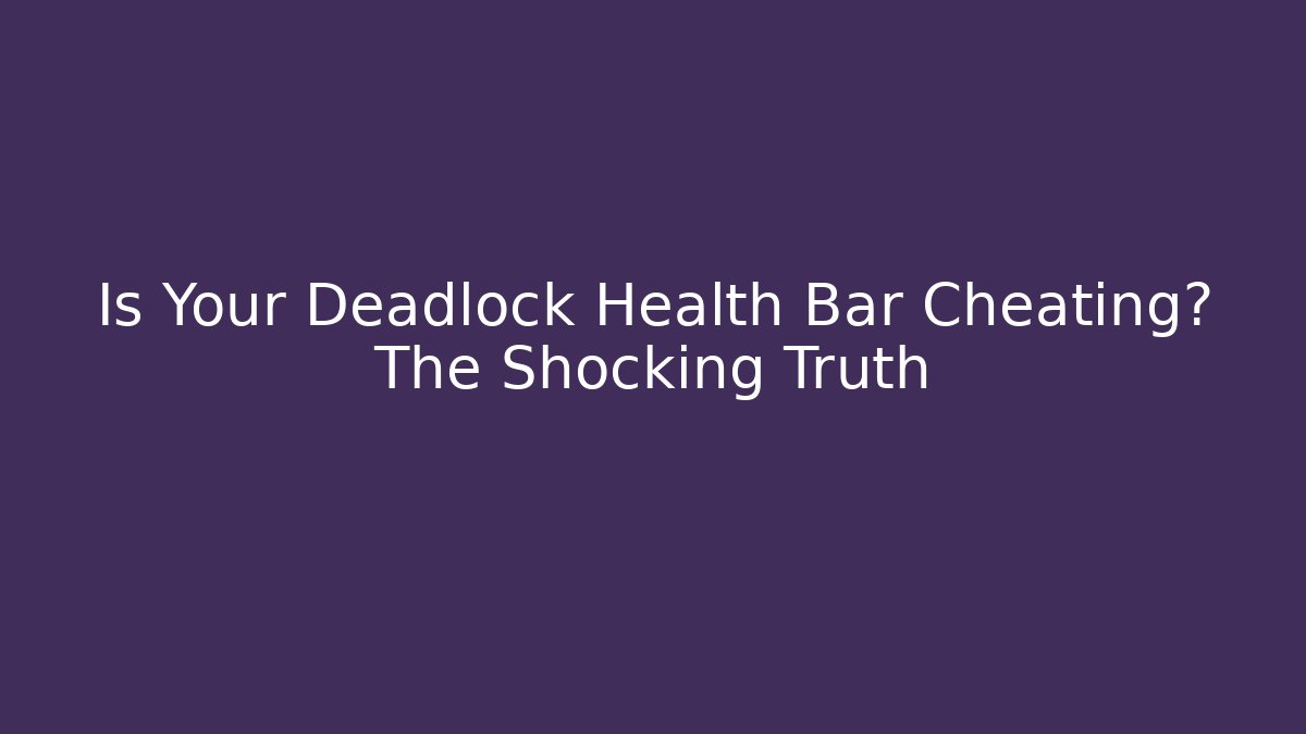 Is Your Deadlock Health Bar Cheating? The Shocking Truth