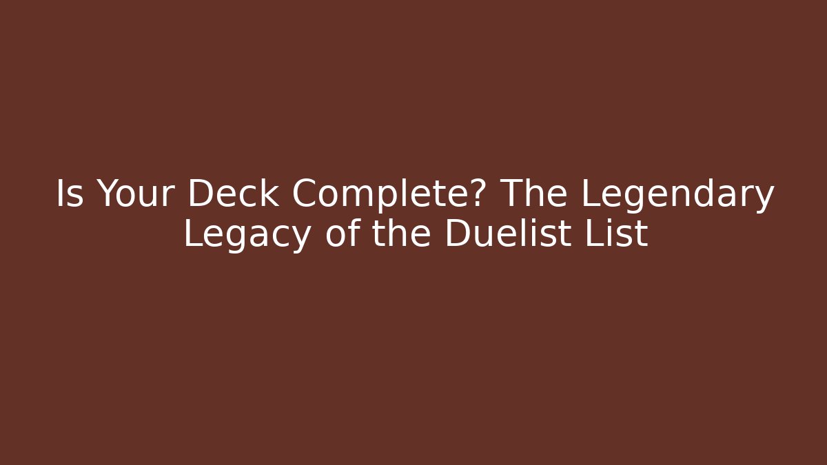 Is Your Deck Complete? The Legendary Legacy of the Duelist List