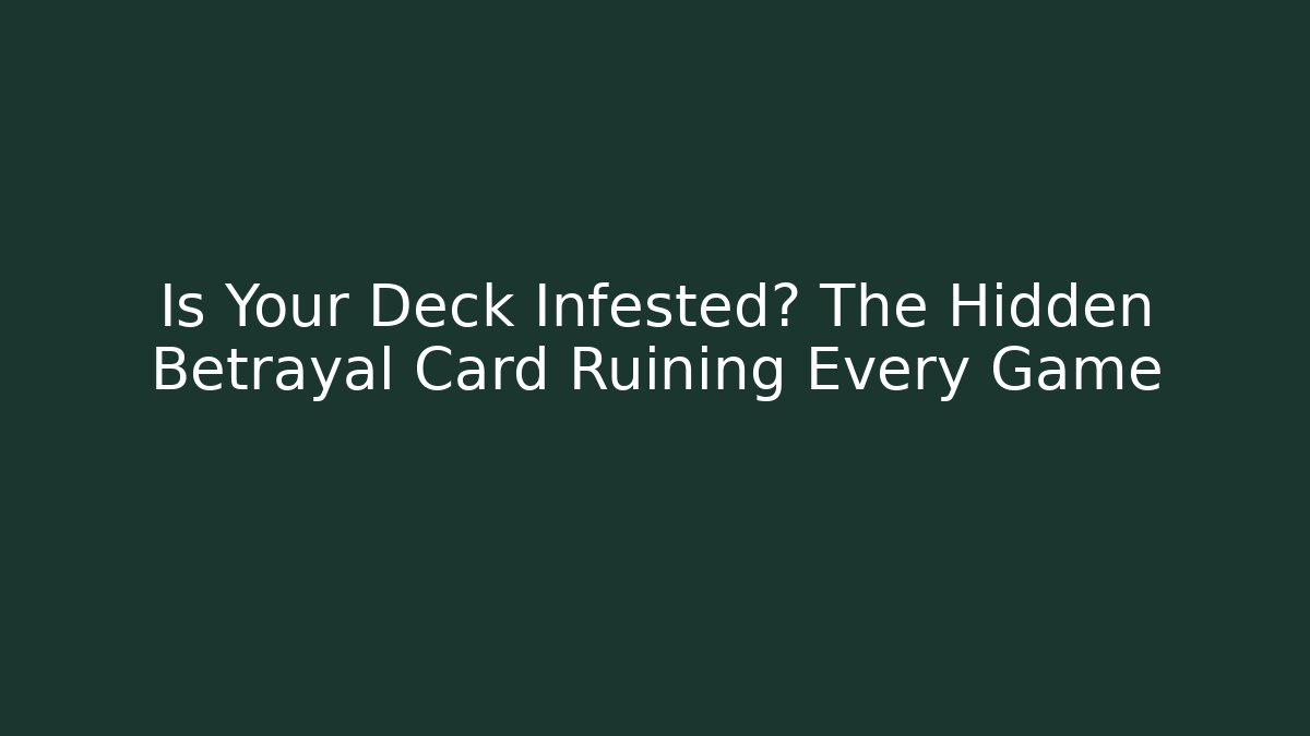 Is Your Deck Infested? The Hidden Betrayal Card Ruining Every Game