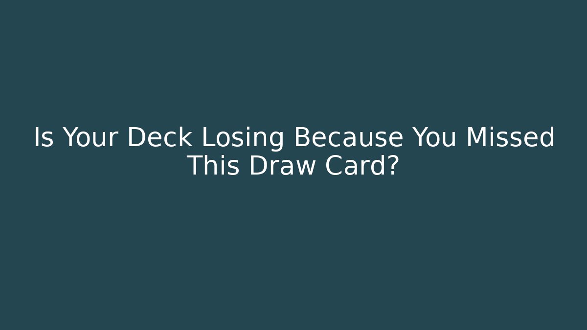 Is Your Deck Losing Because You Missed This Draw Card?
