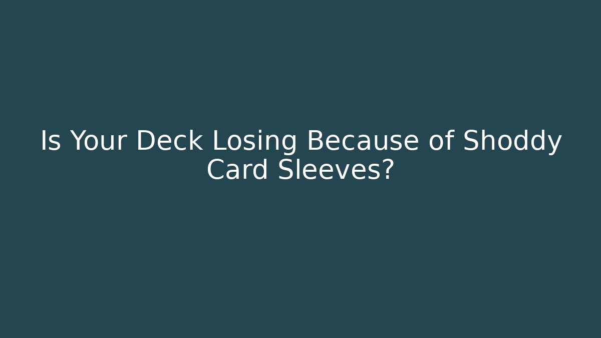 Is Your Deck Losing Because of Shoddy Card Sleeves? - Critter Realm