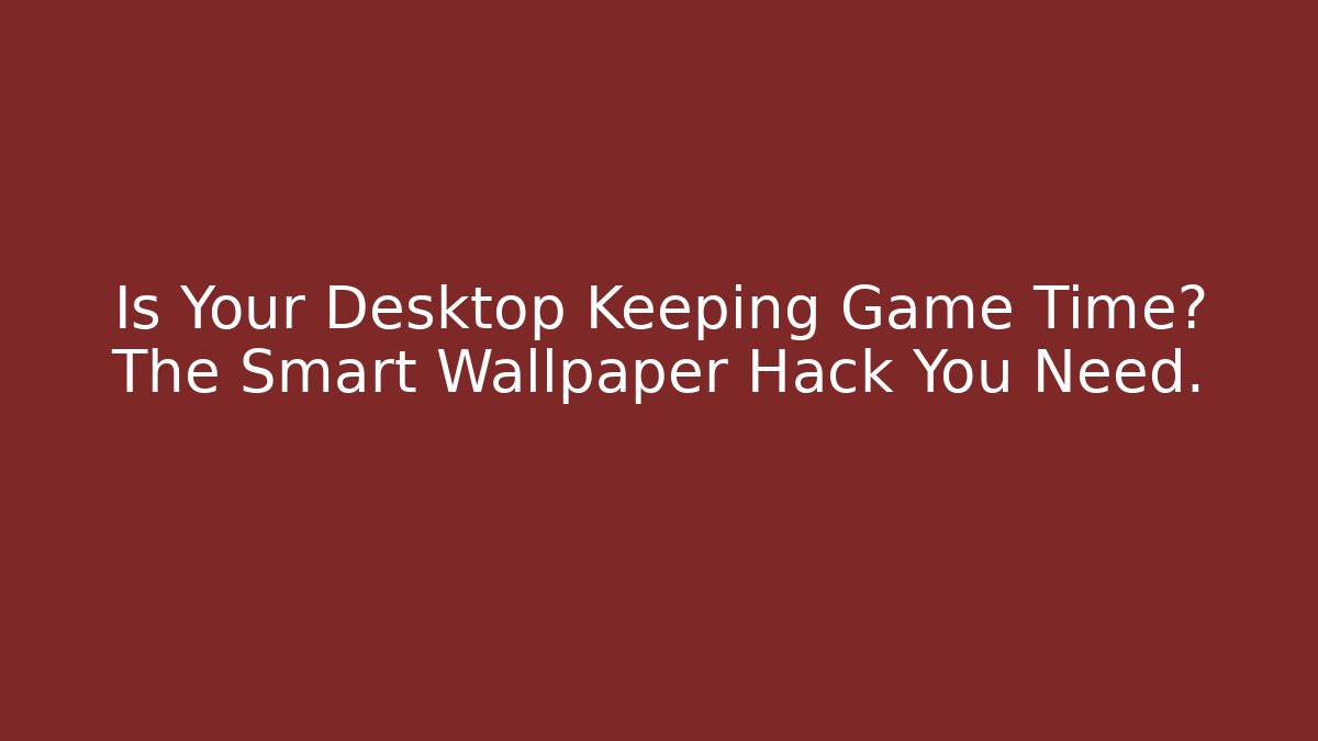 Is Your Desktop Keeping Game Time? The Smart Wallpaper Hack You Need.