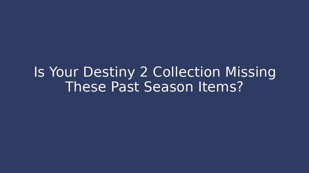 Is Your Destiny 2 Collection Missing These Past Season Items? - Critter Realm