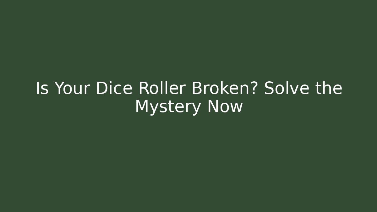 Is Your Dice Roller Broken? Solve the Mystery Now