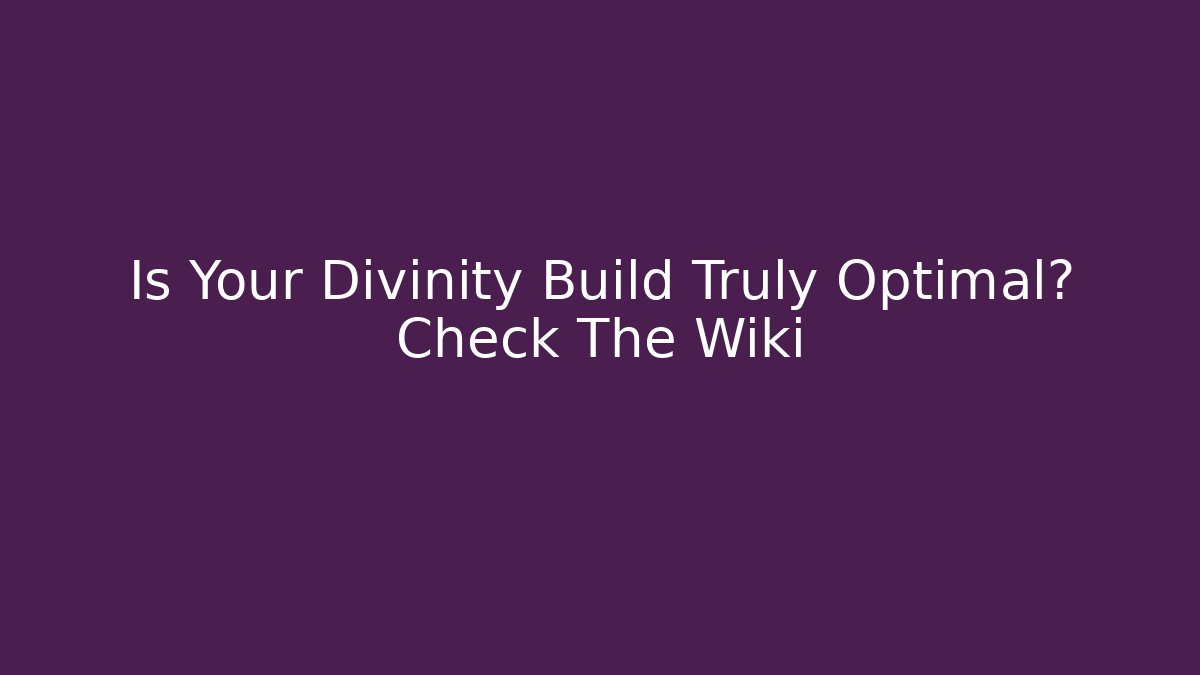 Is Your Divinity Build Truly Optimal? Check The Wiki