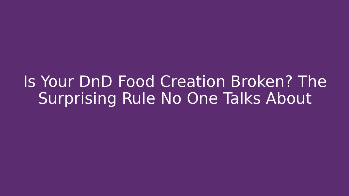 Is Your DnD Food Creation Broken? The Surprising Rule No One Talks About