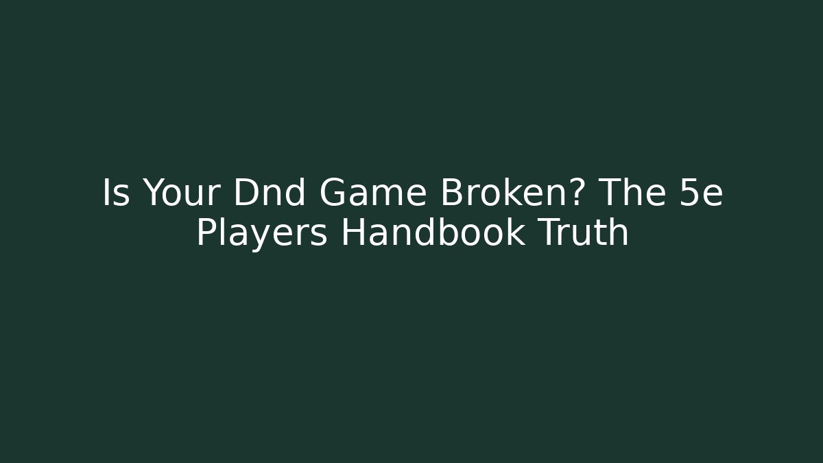 Is Your Dnd Game Broken? The 5e Players Handbook Truth - Critter Realm