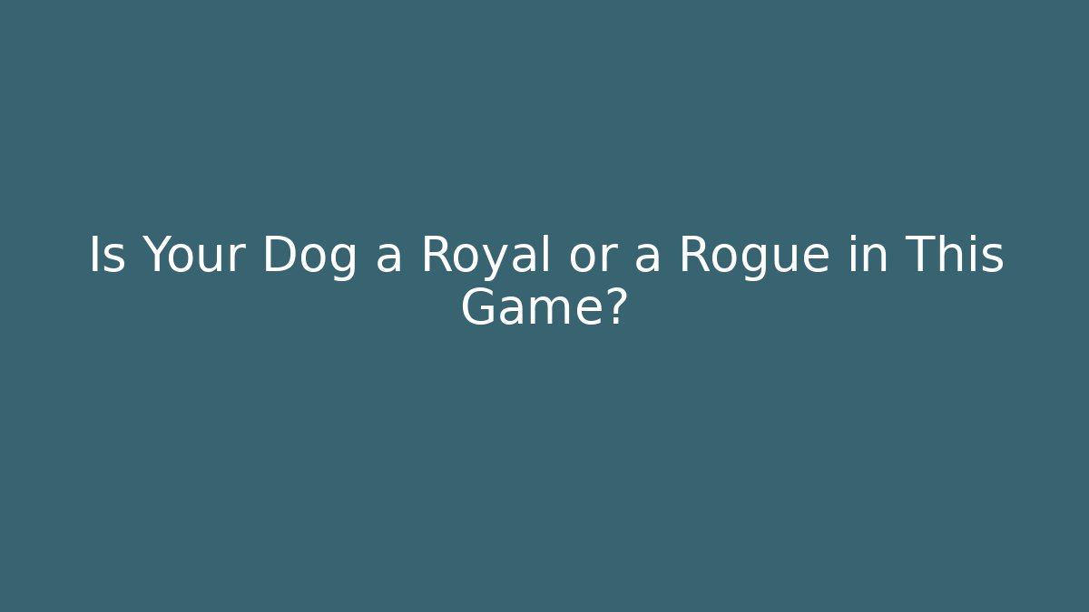 Is Your Dog a Royal or a Rogue in This Game?