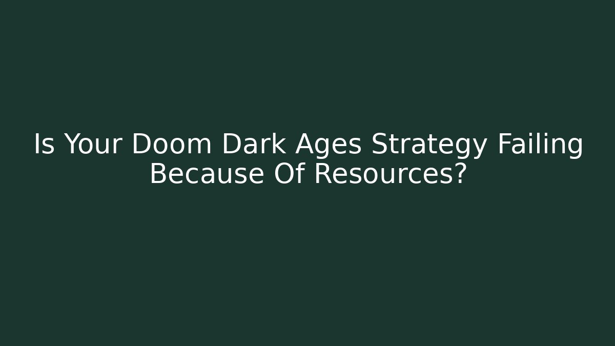 Is Your Doom Dark Ages Strategy Failing Because Of Resources? - Critter Realm