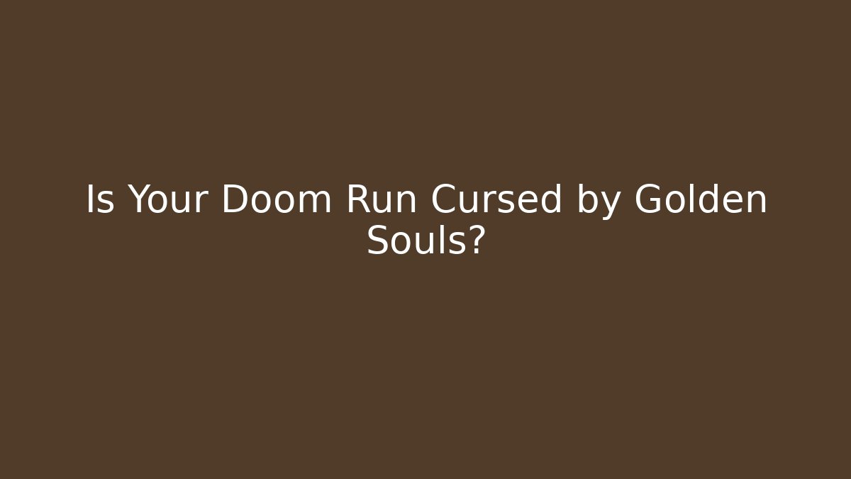 Is Your Doom Run Cursed by Golden Souls?