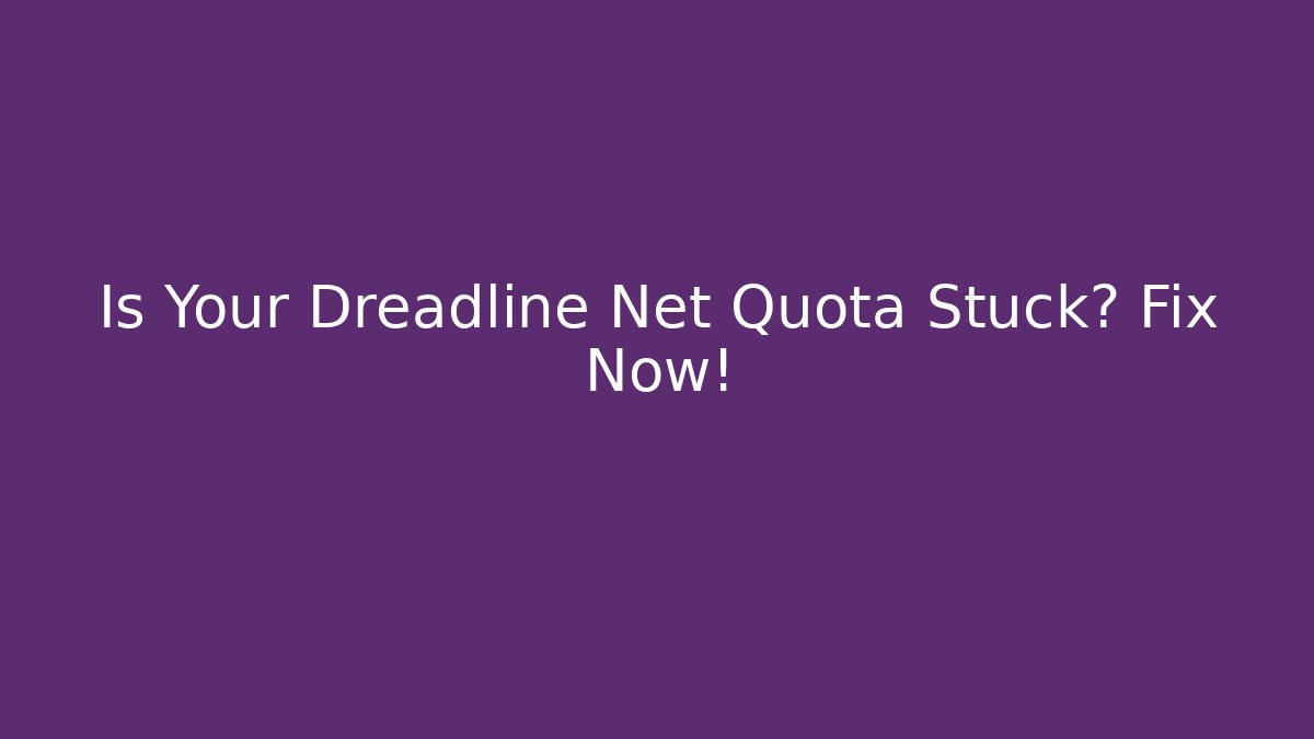 Is Your Dreadline Net Quota Stuck? Fix Now!