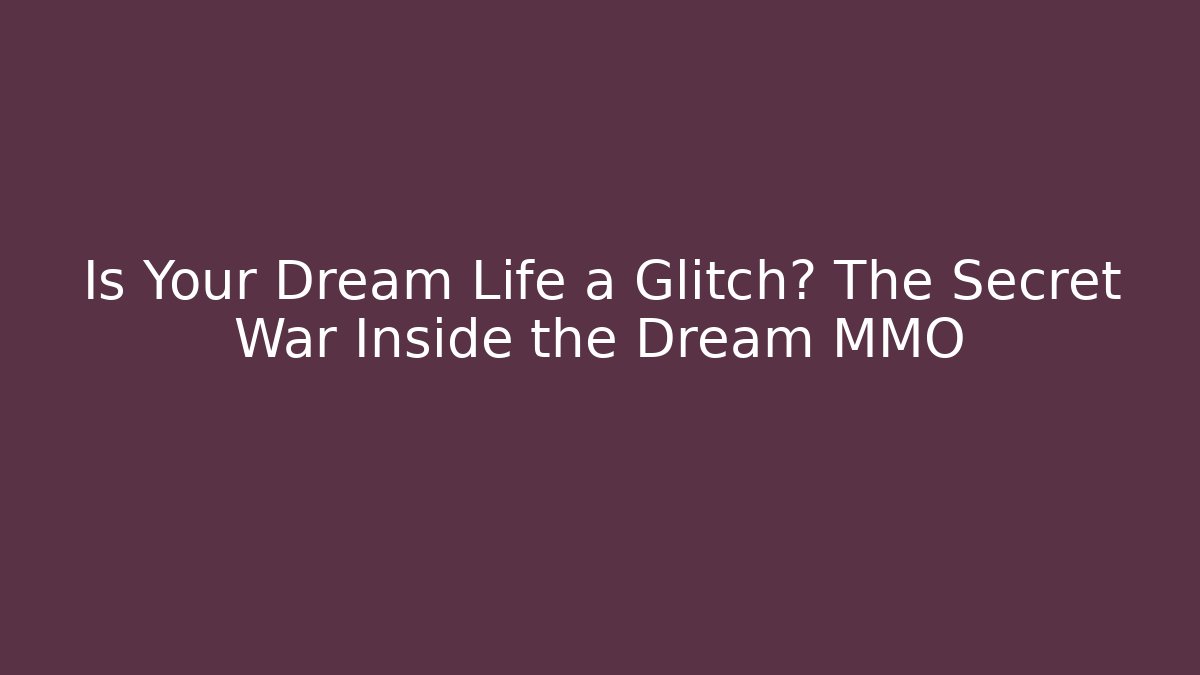 Is Your Dream Life a Glitch? The Secret War Inside the Dream MMO