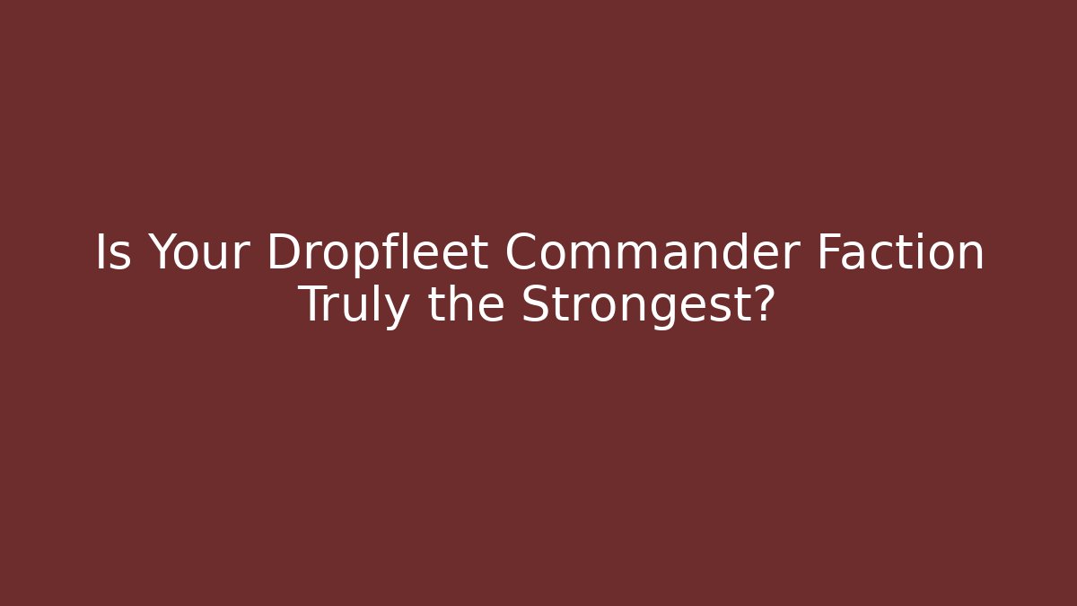Is Your Dropfleet Commander Faction Truly the Strongest?