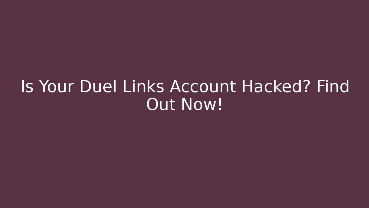Is Your Duel Links Account Hacked? Find Out Now! - Critter Realm