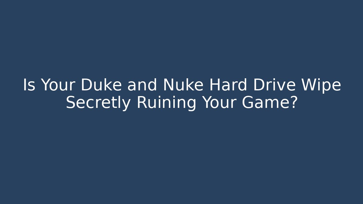 Is Your Duke and Nuke Hard Drive Wipe Secretly Ruining Your Game?