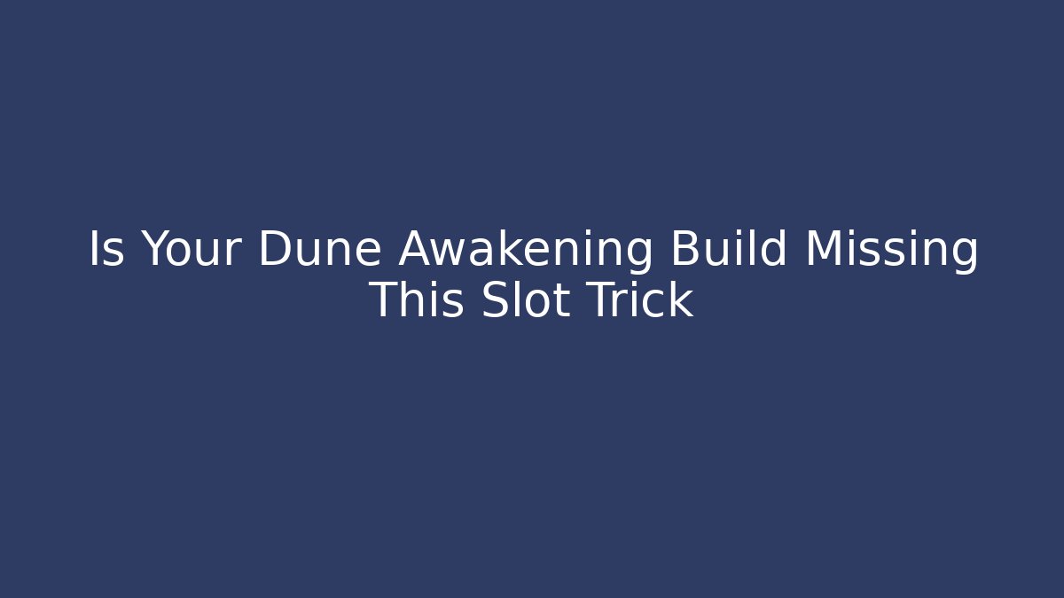 Is Your Dune Awakening Build Missing This Slot Trick