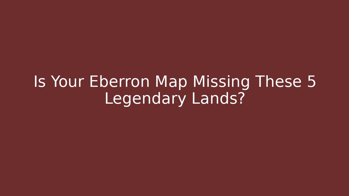 Is Your Eberron Map Missing These 5 Legendary Lands?