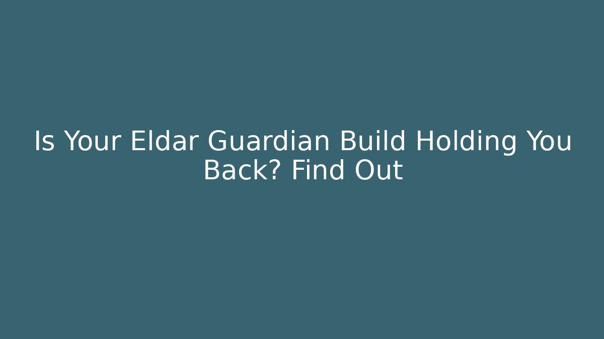 Is Your Eldar Guardian Build Holding You Back? Find Out