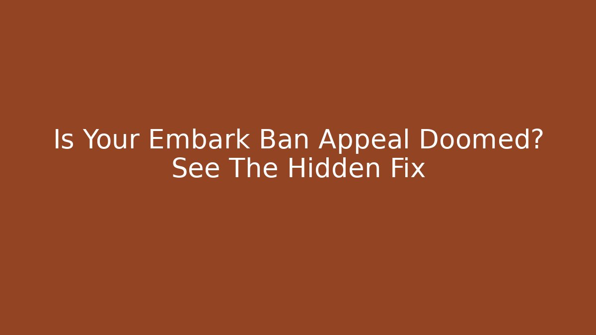 Is Your Embark Ban Appeal Doomed? See The Hidden Fix