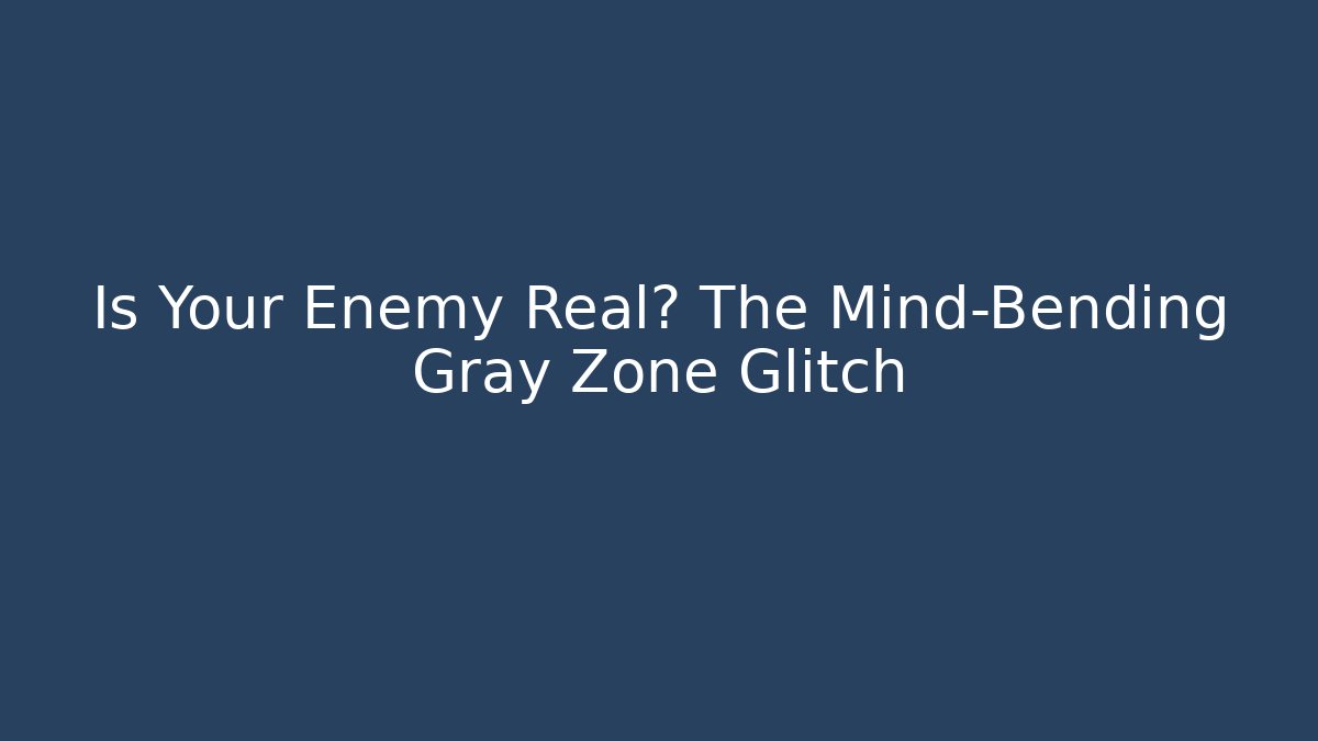 Is Your Enemy Real? The Mind-Bending Gray Zone Glitch - Critter Realm
