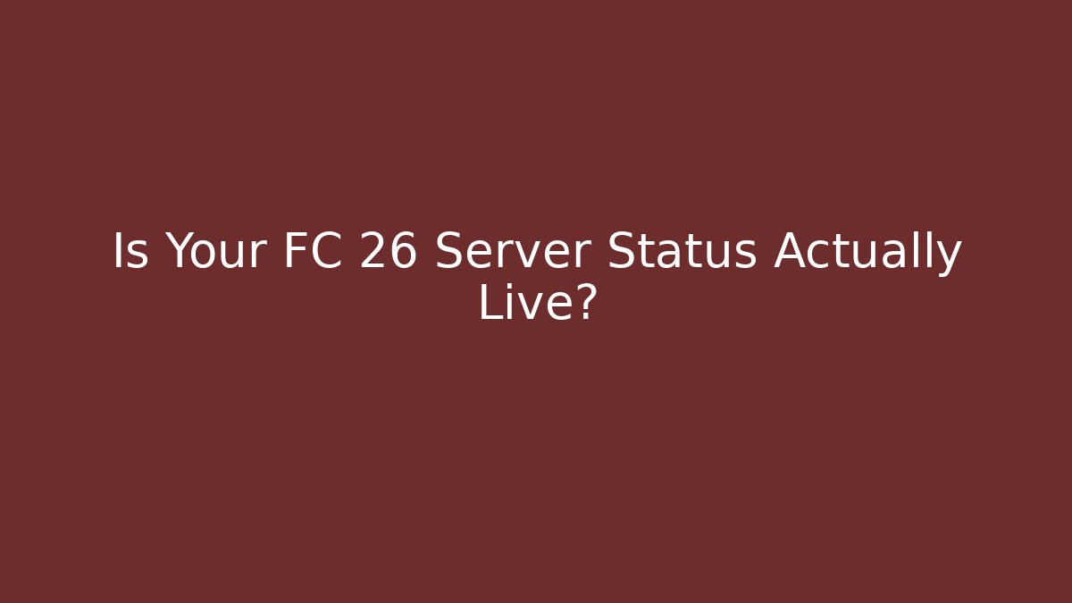Is Your FC 26 Server Status Actually Live?