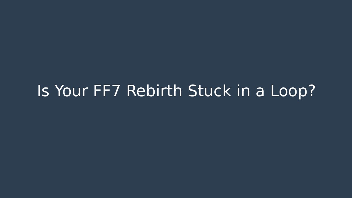 Is Your FF7 Rebirth Stuck in a Loop? - Critter Realm
