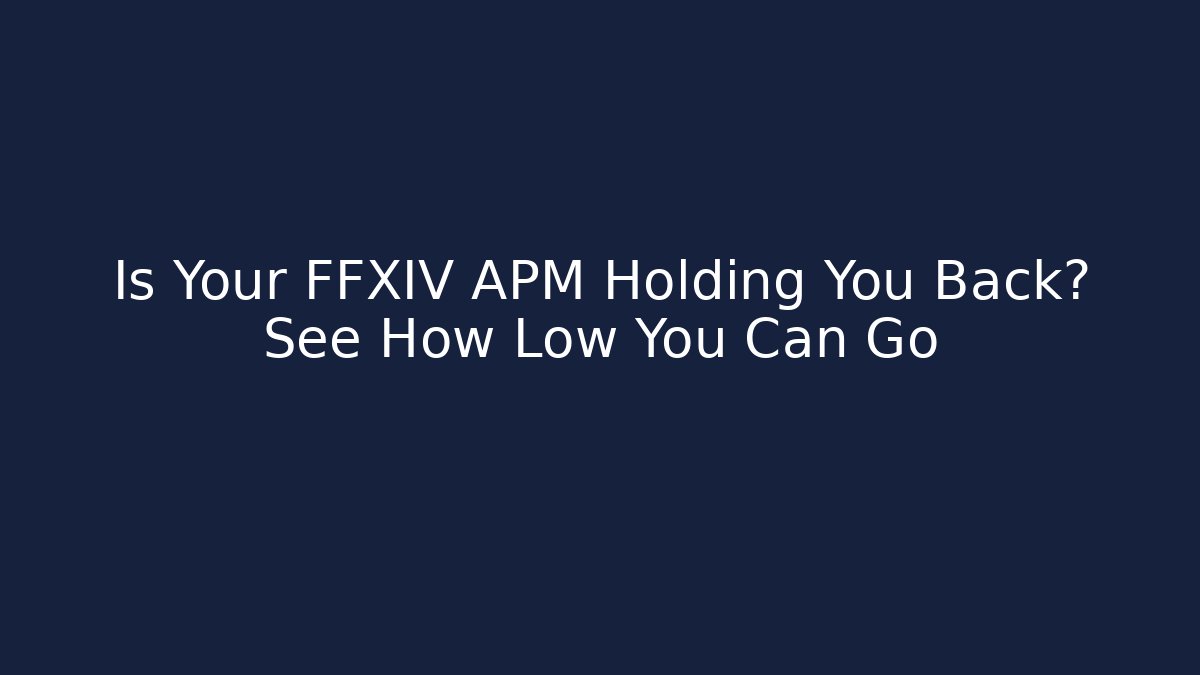 Is Your FFXIV APM Holding You Back? See How Low You Can Go - Critter Realm