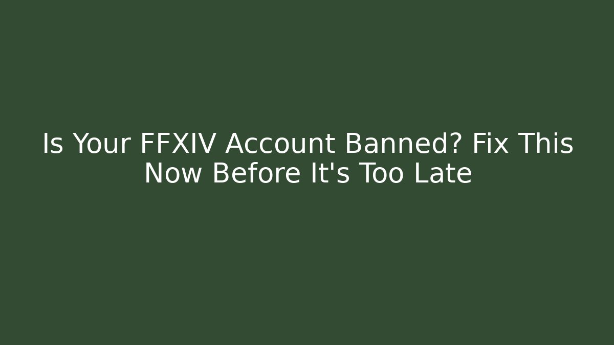 Is Your FFXIV Account Banned? Fix This Now Before It’s Too Late