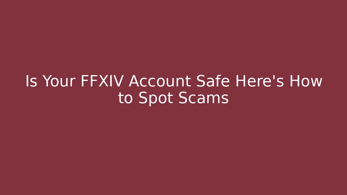 Is Your FFXIV Account Safe Here's How to Spot Scams