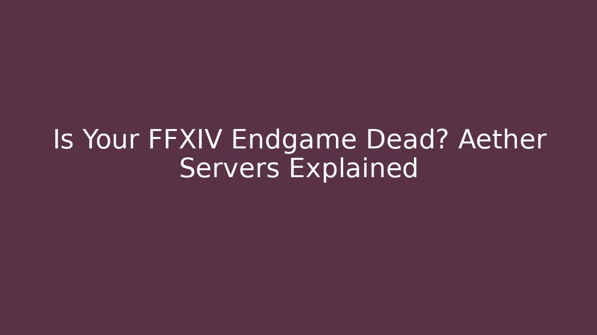 Is Your FFXIV Endgame Dead? Aether Servers Explained