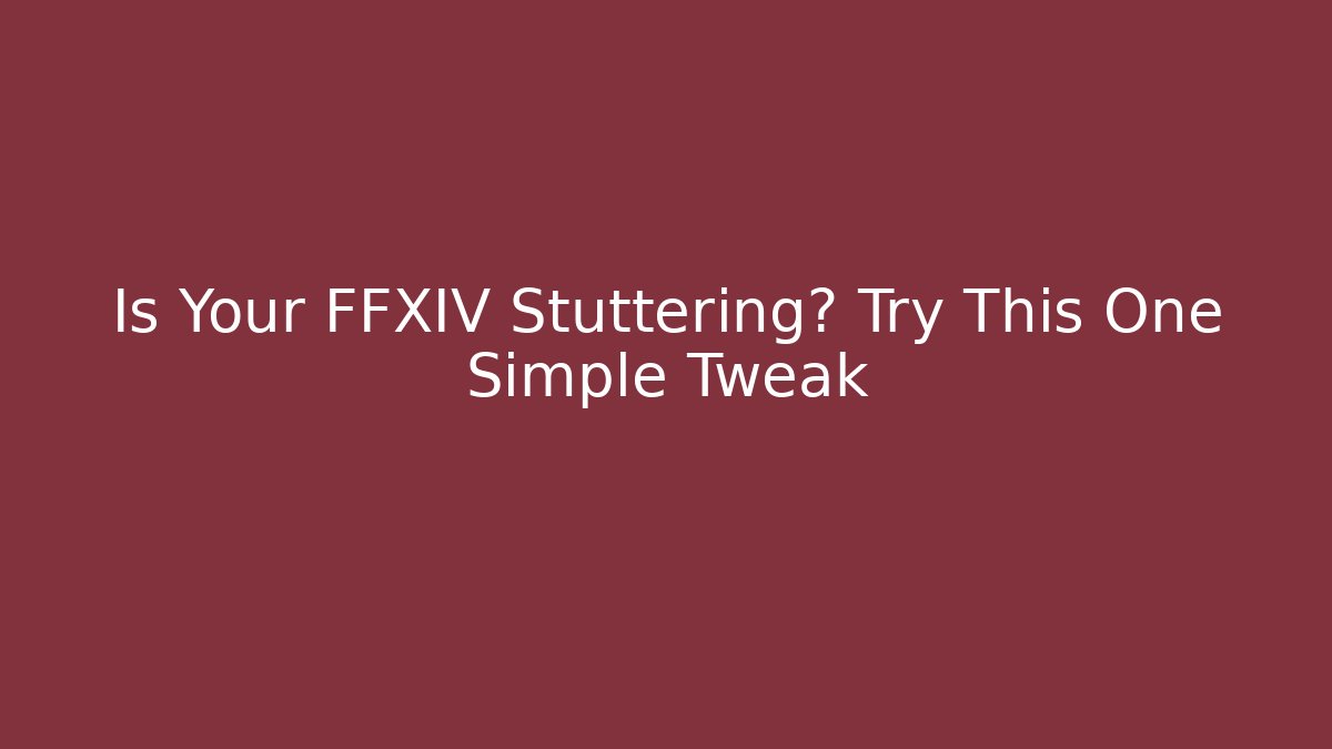 Is Your FFXIV Stuttering? Try This One Simple Tweak - Critter Realm