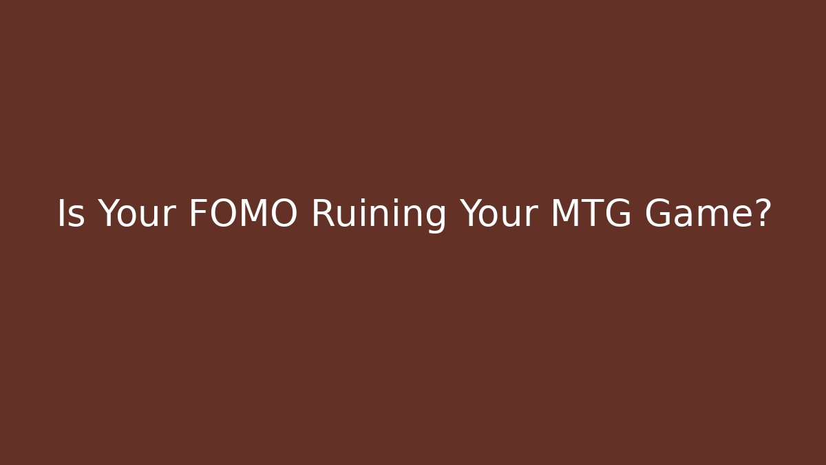 Is Your FOMO Ruining Your MTG Game?