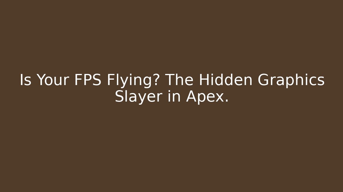 Is Your FPS Flying? The Hidden Graphics Slayer in Apex.