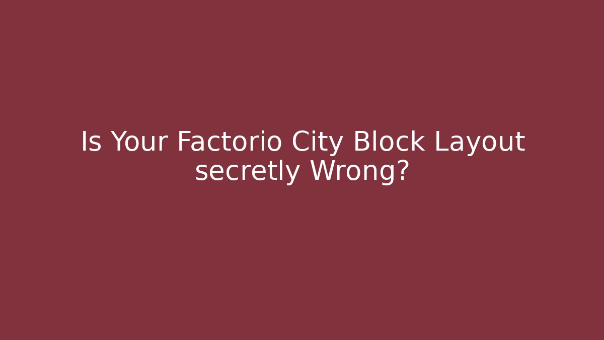 Is Your Factorio City Block Layout secretly Wrong?