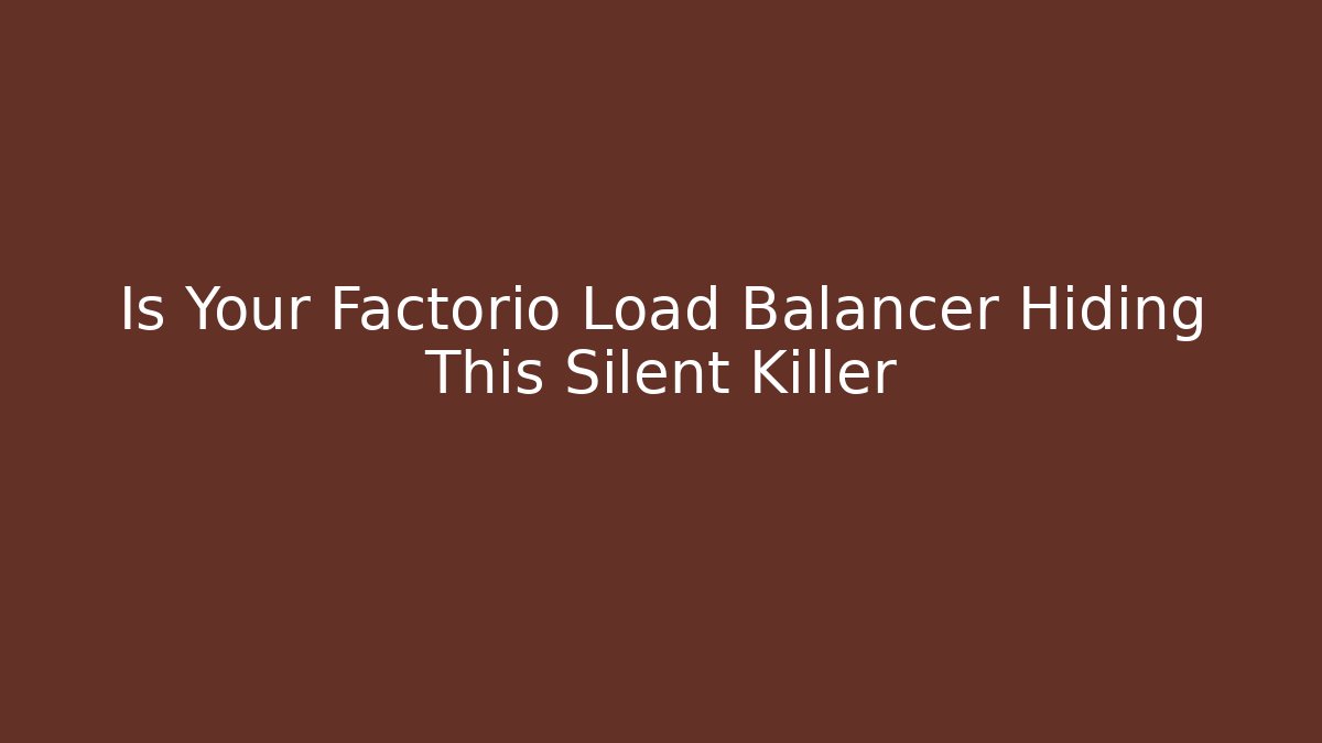 Is Your Factorio Load Balancer Hiding This Silent Killer