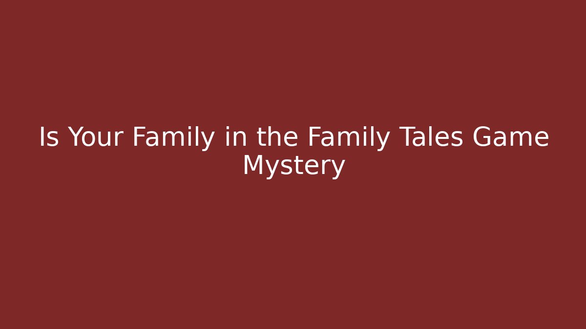 Is Your Family in the Family Tales Game Mystery