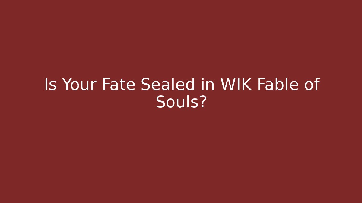 Is Your Fate Sealed in WIK Fable of Souls?