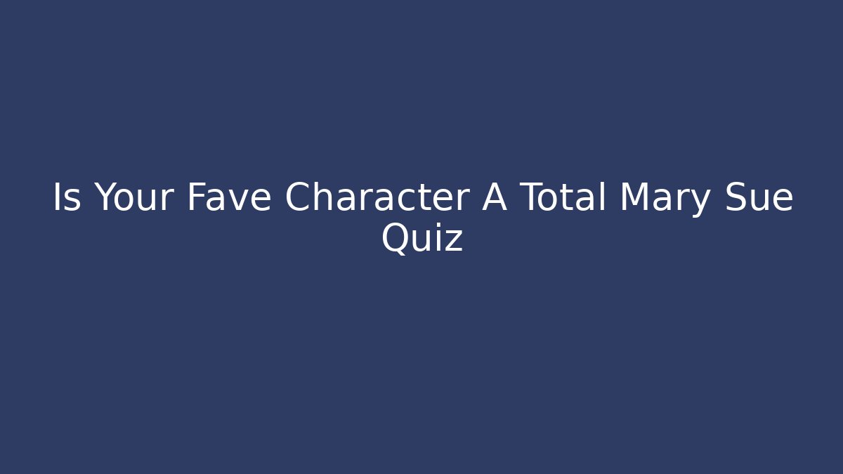 Is Your Fave Character A Total Mary Sue Quiz