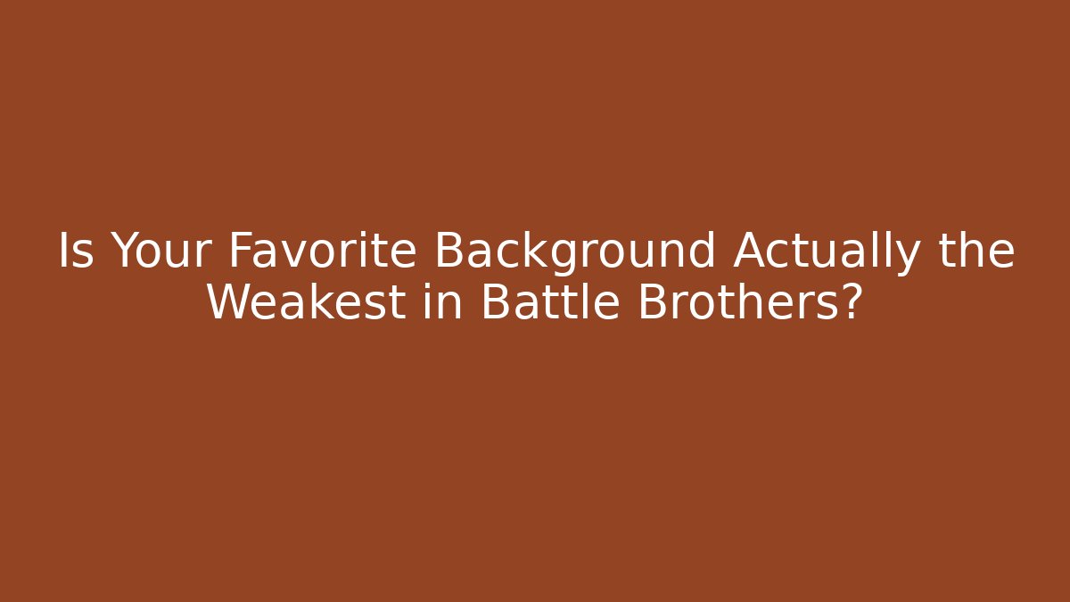 Is Your Favorite Background Actually the Weakest in Battle Brothers?