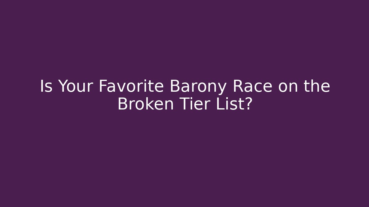 Is Your Favorite Barony Race on the Broken Tier List?