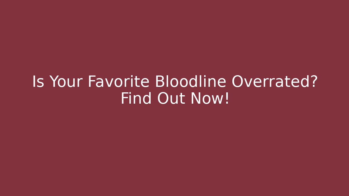 Is Your Favorite Bloodline Overrated? Find Out Now!