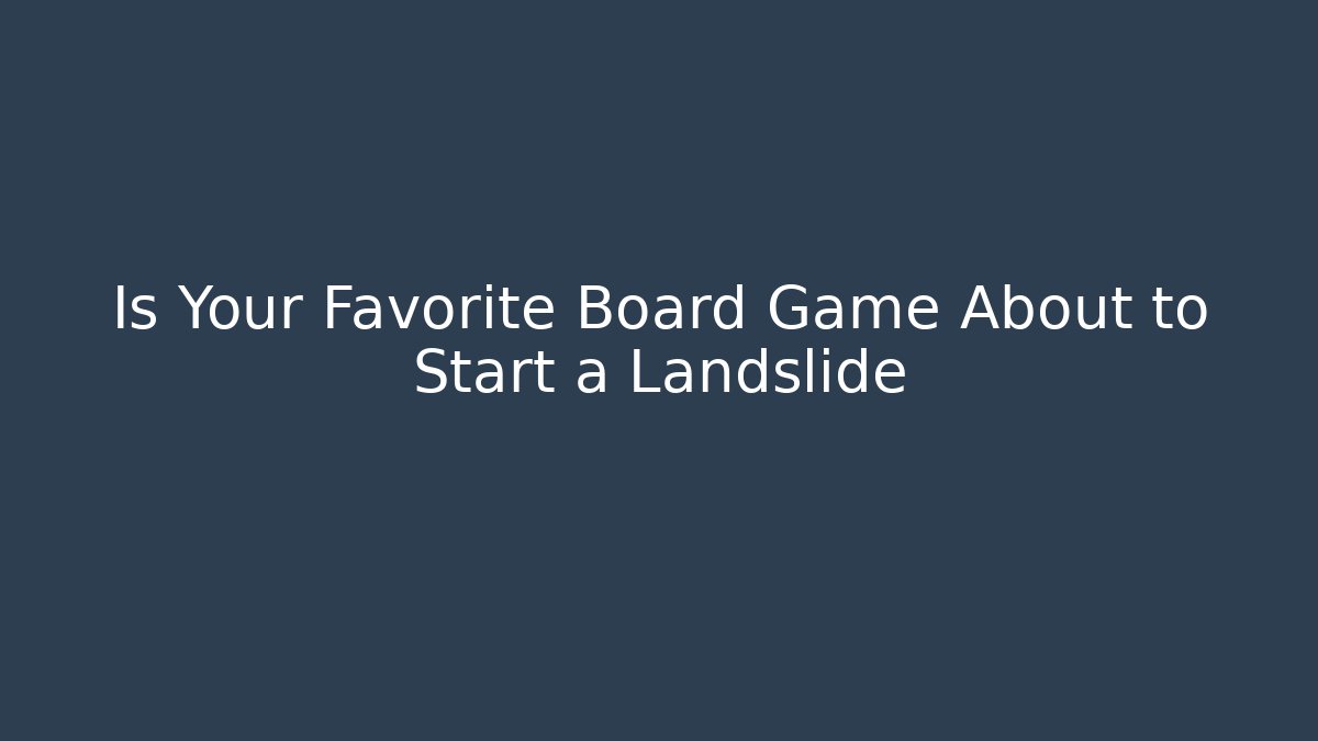 Is Your Favorite Board Game About to Start a Landslide - Critter Realm